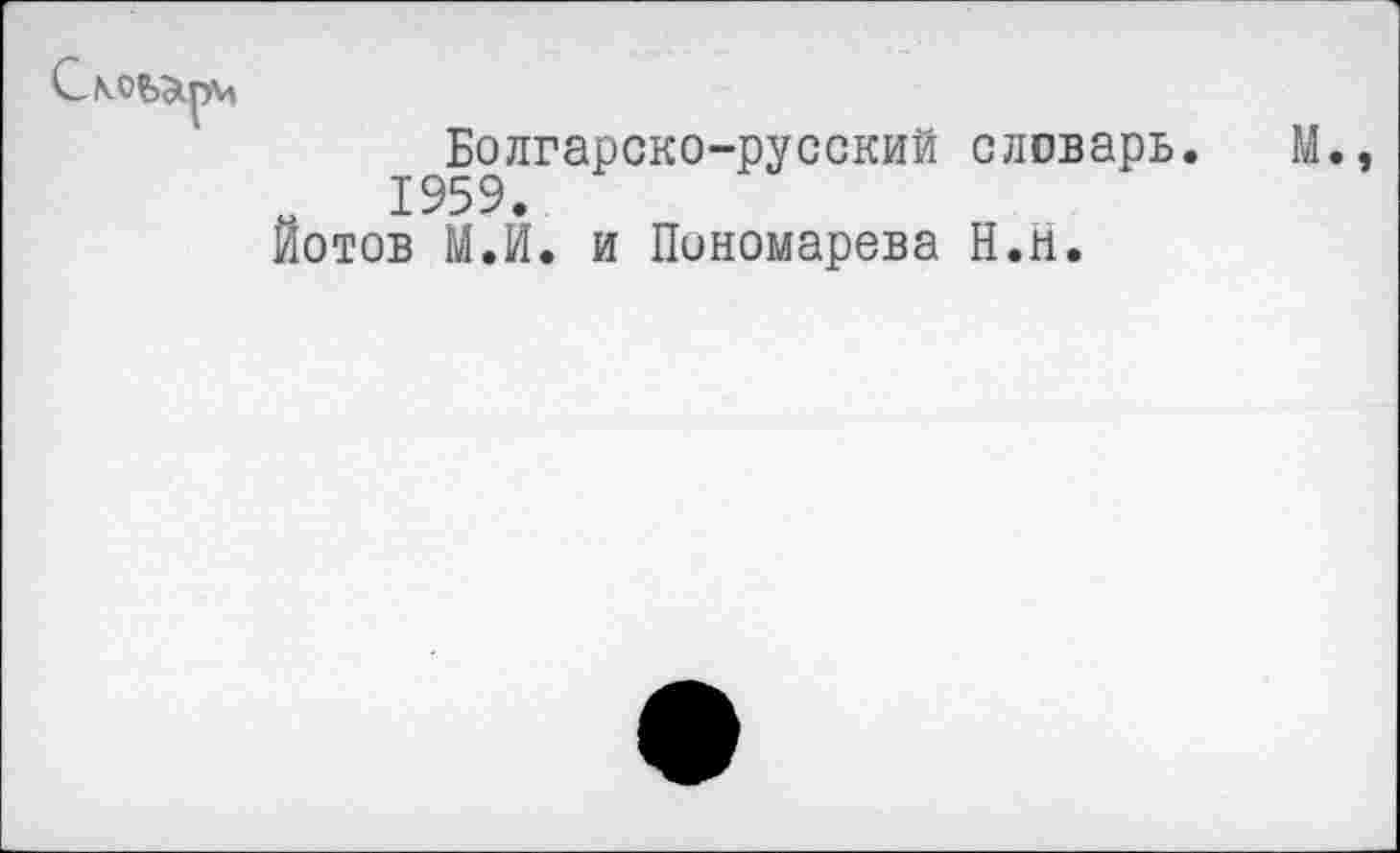 ﻿С\0Ь31ПЦ
Болгарско-русский словарь. М., « 1959« Йотов М.И. и Пономарева Н.Н.